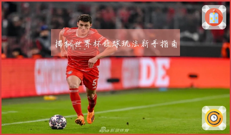 揭秘世界杯让球玩法新手指南